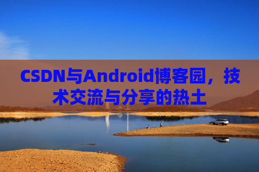 CSDN与Android博客园，技术交流与分享的热土